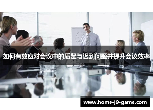 如何有效应对会议中的质疑与迟到问题并提升会议效率