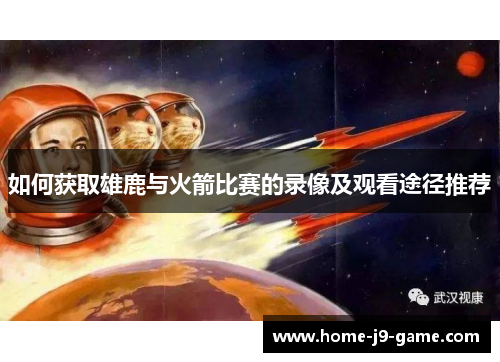如何获取雄鹿与火箭比赛的录像及观看途径推荐