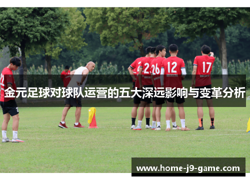 金元足球对球队运营的五大深远影响与变革分析 金元足球对球队运营的五大深远影响与变革分析