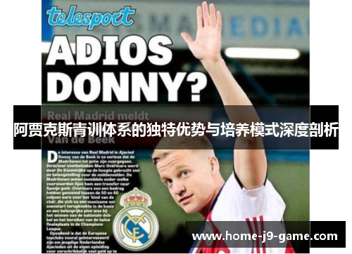 阿贾克斯青训体系的独特优势与培养模式深度剖析 阿贾克斯青训体系的独特优势与培养模式深度剖析