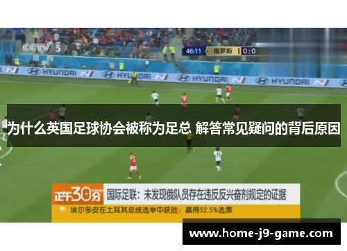 为什么英国足球协会被称为足总 解答常见疑问的背后原因 为什么英国足球协会被称为足总 解答常见疑问的背后原因