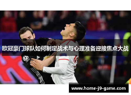 欧冠豪门球队如何制定战术与心理准备迎接焦点大战 欧冠豪门球队如何制定战术与心理准备迎接焦点大战